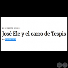 JOSÉ ELE Y EL CARRO DE TESPIS - Por JUAN PASTORIZA CENTURIÓN - Domingo, 24 de Agosto de 2014